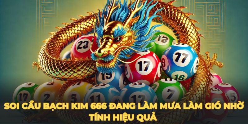 Soi cầu bạch kim 666 đang làm mưa làm gió nhờ tính hiệu quả